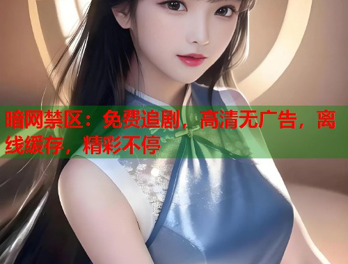 暗网禁区：免费追剧，高清无广告，离线缓存，精彩不停  第1张