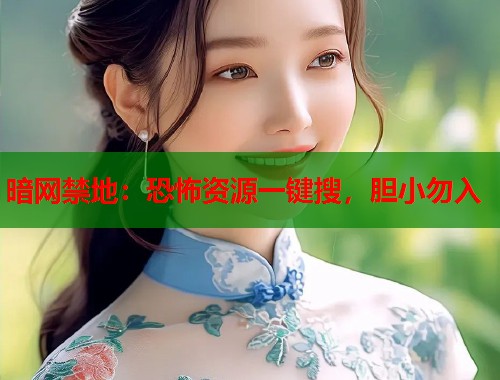 暗网禁地：恐怖资源一键搜，胆小勿入  第1张