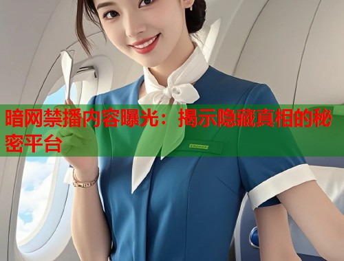 暗网禁播内容曝光：揭示隐藏真相的秘密平台  第1张