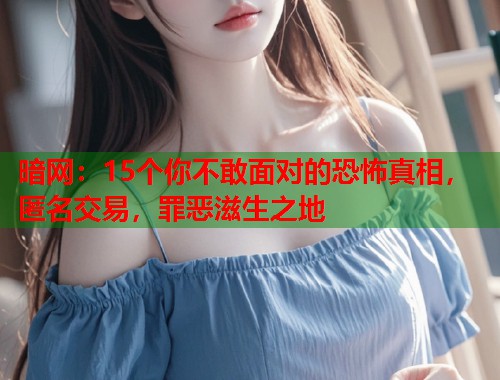 暗网：15个你不敢面对的恐怖真相，匿名交易，罪恶滋生之地  第1张