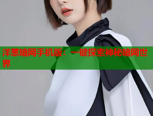 洋葱暗网手机版：一键探索神秘暗网世界  第1张