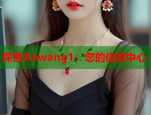 探索Anwang1：您的信息中心  第1张