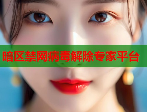 暗区禁网病毒解除专家平台  第1张