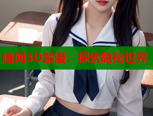 暗网3D禁漫：探索隐秘世界  第2张