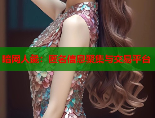 暗网人彘：匿名信息聚集与交易平台  第1张