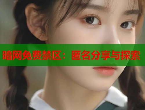 暗网免费禁区：匿名分享与探索  第1张