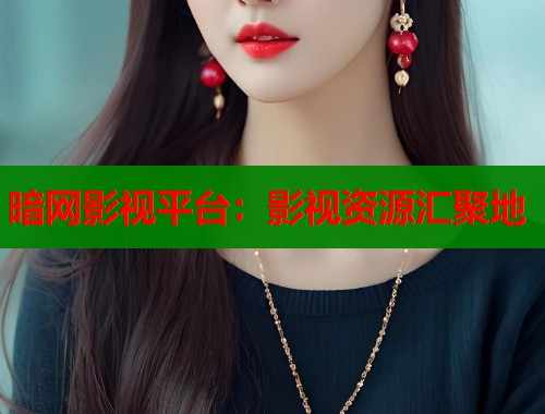 暗网影视平台：影视资源汇聚地  第1张