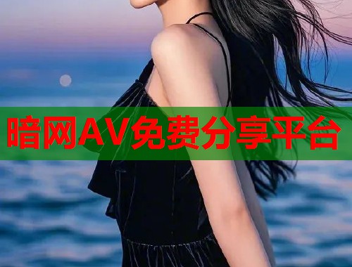 暗网AV免费分享平台  第1张