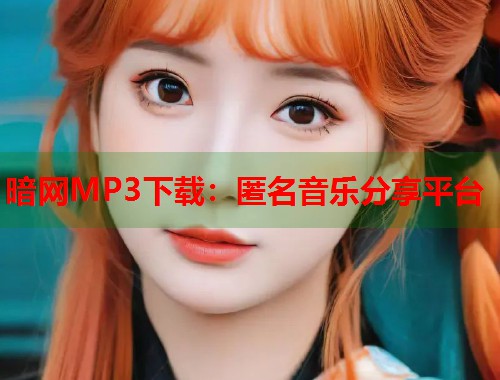 暗网MP3下载：匿名音乐分享平台  第1张
