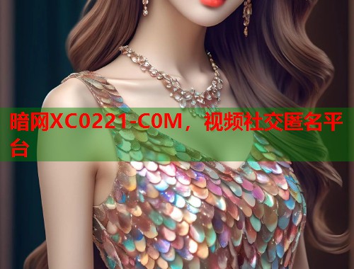 暗网XC0221-C0M，视频社交匿名平台  第1张