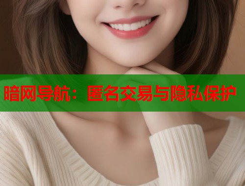 暗网导航：匿名交易与隐私保护  第2张