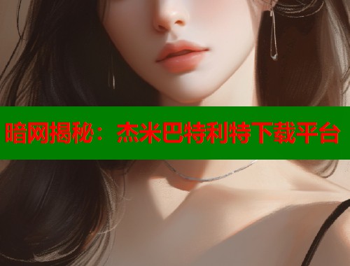暗网揭秘：杰米巴特利特下载平台  第1张