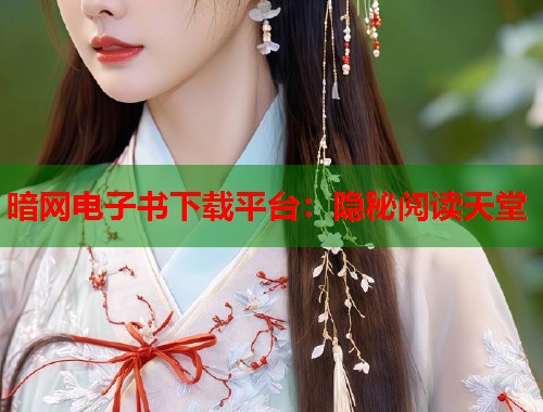 暗网电子书下载平台：隐秘阅读天堂  第2张