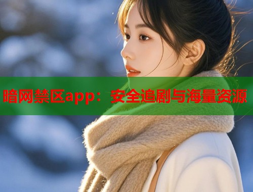 暗网禁区app：安全追剧与海量资源  第1张
