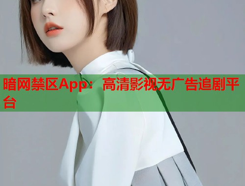 暗网禁区App：高清影视无广告追剧平台  第1张