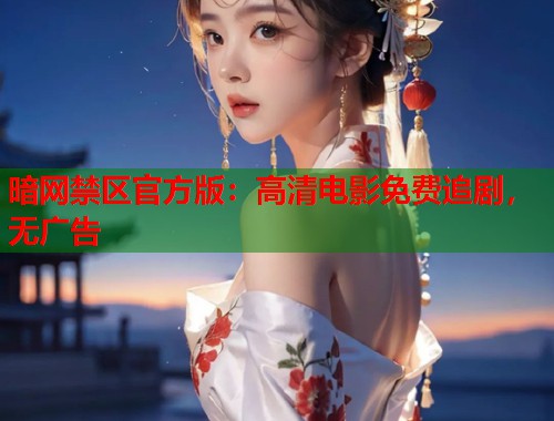 暗网禁区官方版：高清电影免费追剧，无广告  第1张