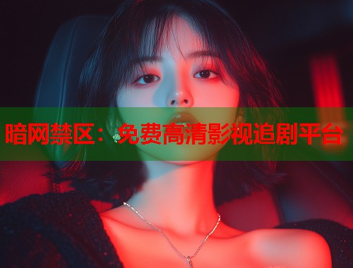 暗网禁区：免费高清影视追剧平台  第1张
