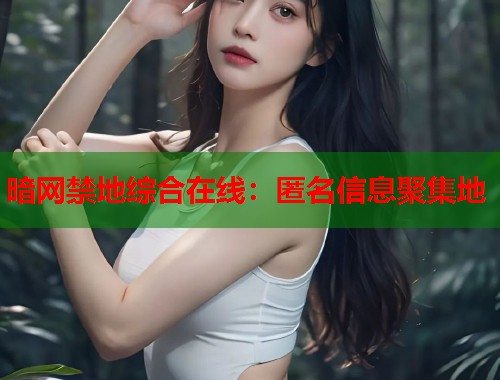 暗网禁地综合在线：匿名信息聚集地  第1张