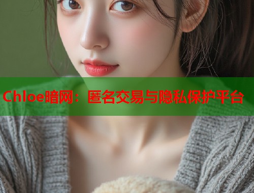 Chloe暗网：匿名交易与隐私保护平台  第1张