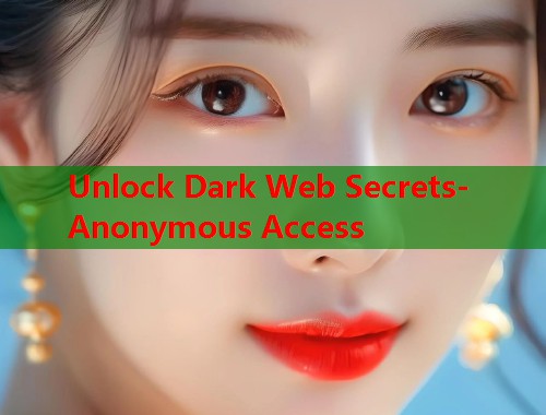 Unlock Dark Web Secrets- Anonymous Access  第2张