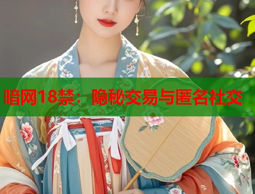 暗网18禁：隐秘交易与匿名社交  第1张