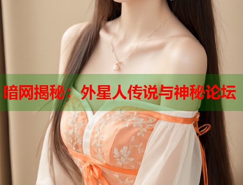 暗网揭秘：外星人传说与神秘论坛  第1张
