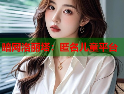 暗网洛丽塔：匿名儿童平台  第2张