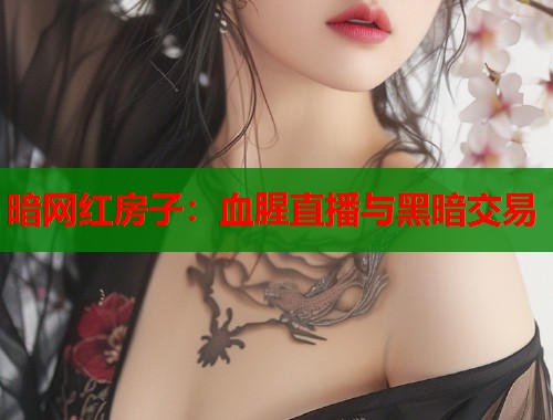 暗网红房子：血腥直播与黑暗交易  第1张