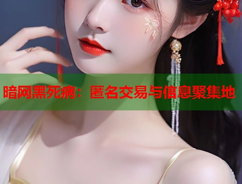 暗网黑死病：匿名交易与信息聚集地  第1张