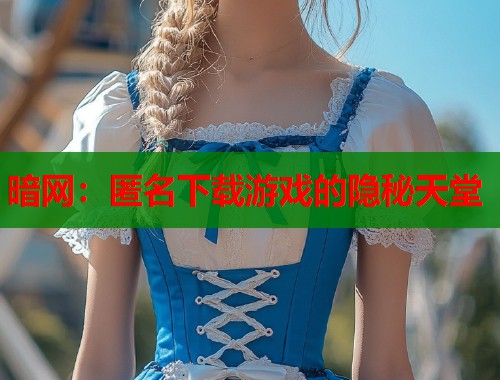 暗网：匿名下载游戏的隐秘天堂  第1张