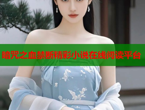 暗咒之血禁断精彩小说在线阅读平台  第2张
