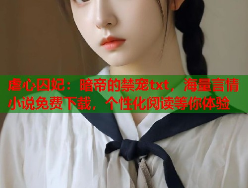 虐心囚妃：暗帝的禁宠txt，海量言情小说免费下载，个性化阅读等你体验  第1张