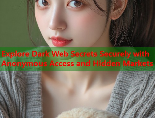Explore Dark Web Secrets Securely with Anonymous Access and Hidden Markets  第1张