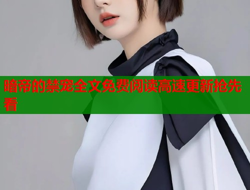 暗帝的禁宠全文免费阅读高速更新抢先看  第1张