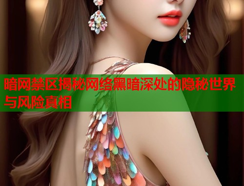 暗网禁区揭秘网络黑暗深处的隐秘世界与风险真相  第1张