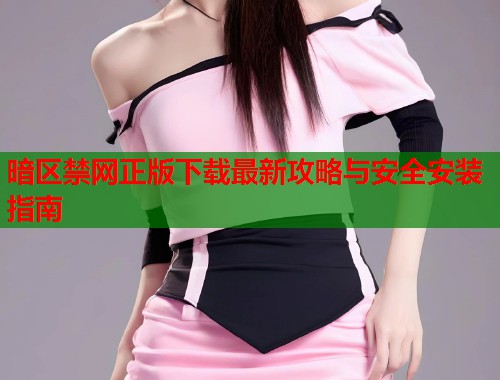 暗区禁网正版下载最新攻略与安全安装指南  第1张