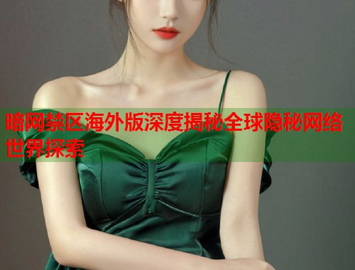 暗网禁区海外版深度揭秘全球隐秘网络世界探索 第1张 暗网禁区海外版深度揭秘全球隐秘网络世界探索 第1张