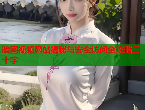 暗网视频网站揭秘与安全访问全攻略三十字 第1张 暗网视频网站揭秘与安全访问全攻略三十字 第1张