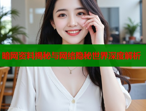 暗网资料揭秘与网络隐秘世界深度解析 第1张 暗网资料揭秘与网络隐秘世界深度解析 第1张