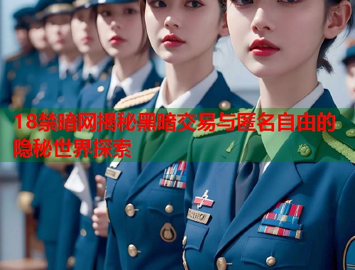 18禁暗网揭秘黑暗交易与匿名自由的隐秘世界探索 第2张 18禁暗网揭秘黑暗交易与匿名自由的隐秘世界探索 第2张