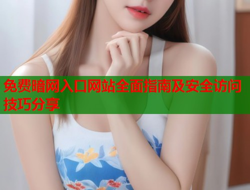 免费暗网入口网站全面指南及安全访问技巧分享 第1张 免费暗网入口网站全面指南及安全访问技巧分享 第1张