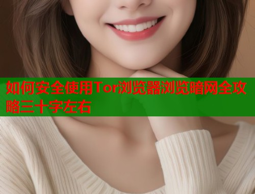 如何安全使用Tor浏览器浏览暗网全攻略三十字左右 第1张 如何安全使用Tor浏览器浏览暗网全攻略三十字左右 第1张