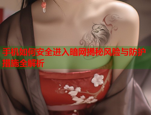 手机如何安全进入暗网揭秘风险与防护措施全解析 第1张 手机如何安全进入暗网揭秘风险与防护措施全解析 第1张