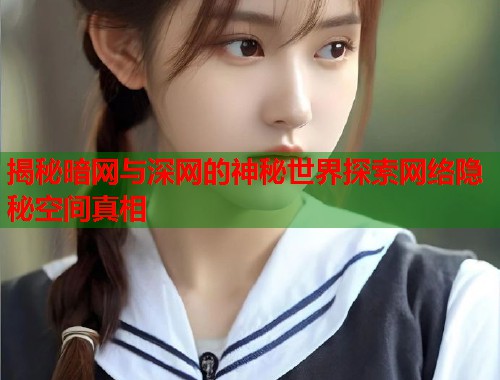 揭秘暗网与深网的神秘世界探索网络隐秘空间真相 第1张 揭秘暗网与深网的神秘世界探索网络隐秘空间真相 第1张