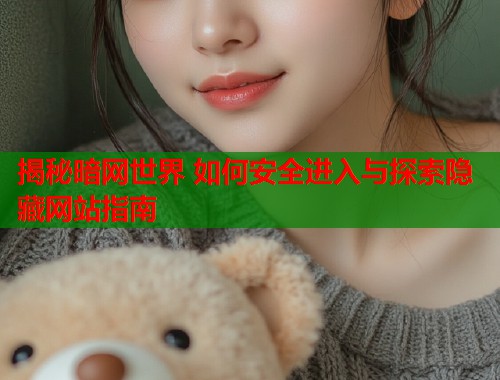 揭秘暗网世界 如何安全进入与探索隐藏网站指南 第1张 揭秘暗网世界 如何安全进入与探索隐藏网站指南 第1张