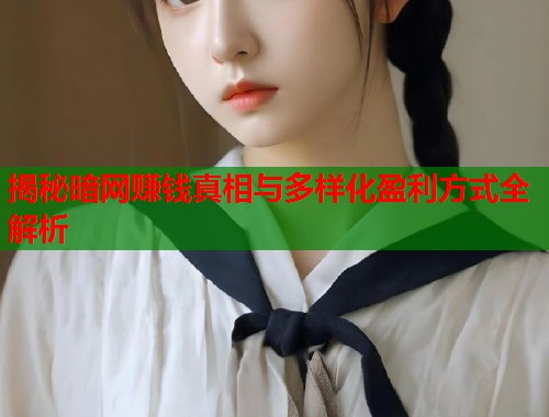 揭秘暗网赚钱真相与多样化盈利方式全解析 第1张 揭秘暗网赚钱真相与多样化盈利方式全解析 第1张