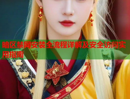 暗区禁网安装全流程详解及安全访问实用指南 第1张 暗区禁网安装全流程详解及安全访问实用指南 第1张