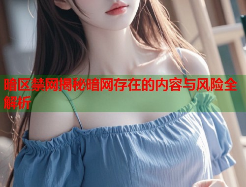 暗区禁网揭秘暗网存在的内容与风险全解析 第1张 暗区禁网揭秘暗网存在的内容与风险全解析 第1张