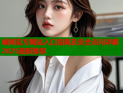 暗网官方网站入口指南及安全访问详解2025最新推荐 第1张 暗网官方网站入口指南及安全访问详解2025最新推荐 第1张