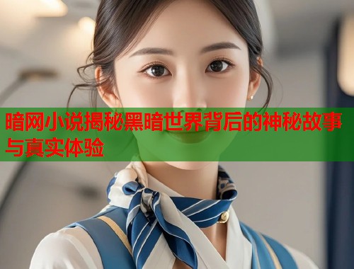 暗网小说揭秘黑暗世界背后的神秘故事与真实体验 第1张 暗网小说揭秘黑暗世界背后的神秘故事与真实体验 第1张